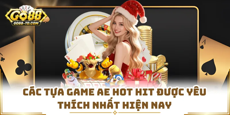 Các Tựa Game AE Hot Hit Được Yêu Thích Nhất Hiện Nay