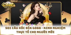 Soi Cầu Xóc Đĩa GO88 - Kinh Nghiệm Thực Tế Cho Người Mới